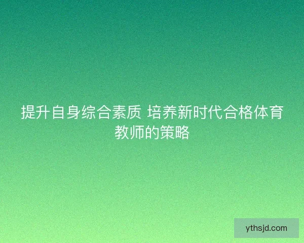 提升自身综合素质 培养新时代合格体育教师的策略